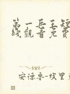 第一兵王短剧在线观看免费高清