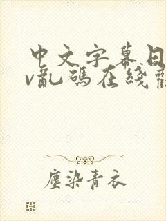 中文字幕日韩av乱码在线观看