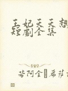 王妃天天想失宠短剧全集