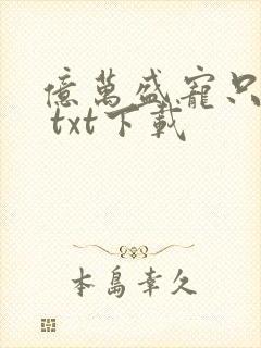 亿万盛宠只为你 txt下载封面