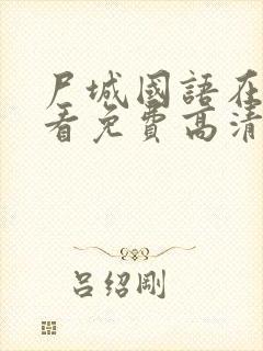 尸城国语在线观看免费高清恐怖