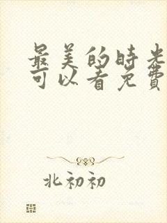 最美的时光哪里可以看免费完整版