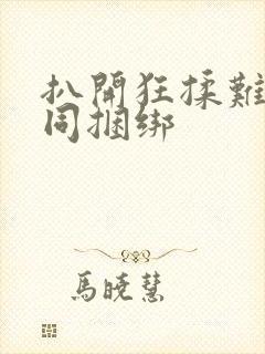 扒开狂揉难受男同捆绑