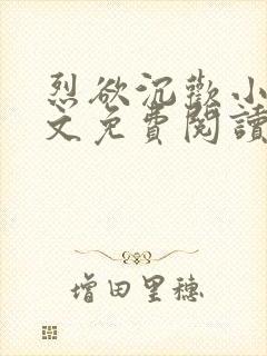 烈欲沉欢小说全文免费阅读无弹窗