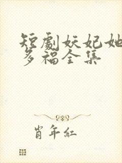 短剧妖妃她多子多福全集