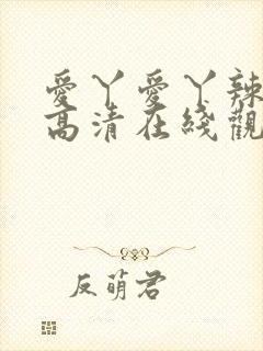 爱丫爱丫辣妹子高清在线观看电视剧