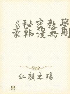 《秘密教学》子豪韩漫无删减