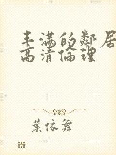 丰满的邻居hd高清伦理