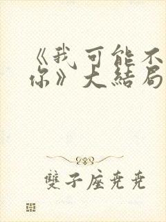 《我可能不会爱你》大结局