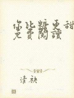 你比糖更甜全文免费阅读