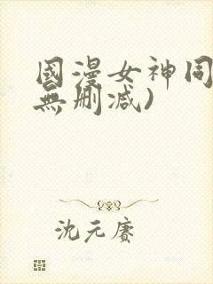 国漫女神同人(无删减)