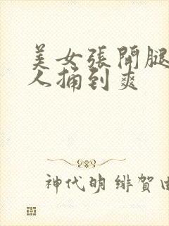 美女张开腿,男人捅到爽