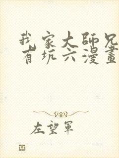 我家大师兄脑子有坑六漫画网免费下拉