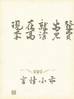 现在就出发第3季高清免费观看完整版