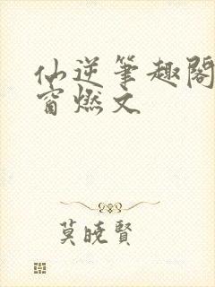 仙逆笔趣阁无弹窗燃文