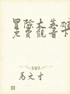 冒险大英雄漫画免费观看下拉式漫画