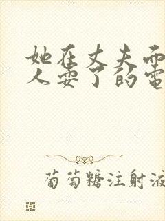 她在丈夫面前被人耍了的电影