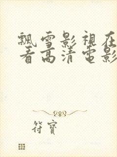 飘雪影视在线观看高清电影附近