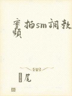 实拍sm调教视频