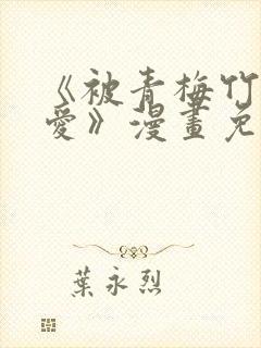 《被青梅竹马宠爱》漫画免费阅读微