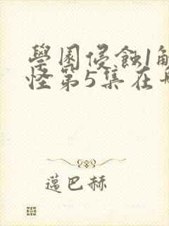 学园侵蚀1触手怪第5集在哪儿看动漫