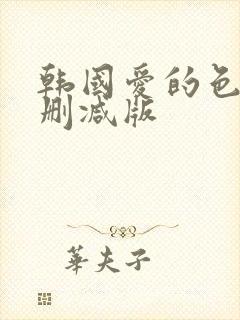 韩国爱的色放未删减版