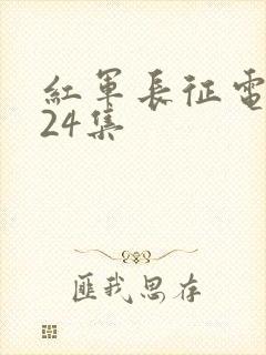 红军长征电视剧24集