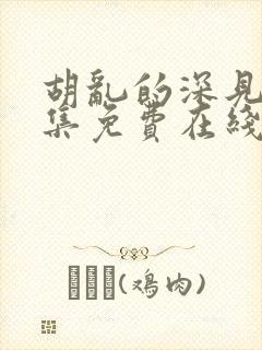 胡乱的深见君全集免费在线观看高清