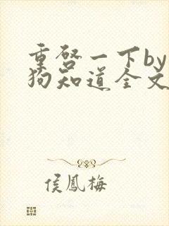 重启一下by小狗知道全文免费阅读最新章节