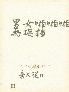 男女啪啪啪激情无遮挡