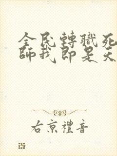 全民转职死灵法师我即是天灾免费txt