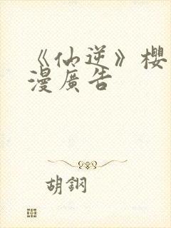 《仙逆》樱花动漫广告