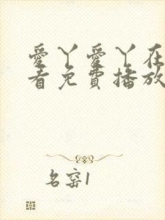 爱丫爱丫在线观看免费播放电视剧