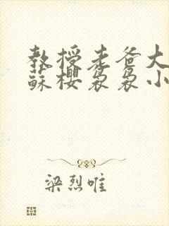 教授老爸大结局苏樱袅袅小说封面