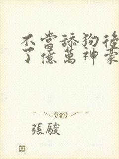 不当舔狗后我成了亿万神豪4