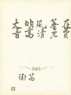 大明风华在线观看高清免费