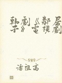 韩剧《邻居的妻子》电视剧免费观看全集