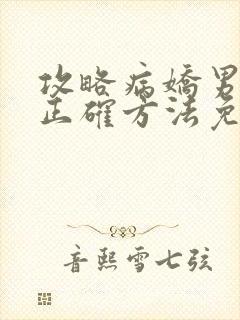 攻略病娇男配的正确方法免费阅读