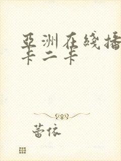 亚洲在线播放一卡二卡