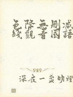 色降无删减版在线观看国语版