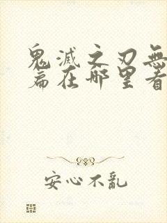 鬼灭之刃无限城篇在哪里看