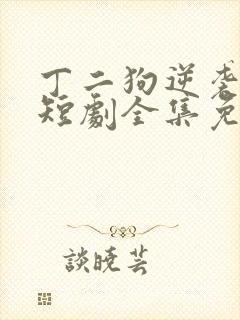 丁二狗逆袭人生短剧全集免费观看