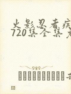 火影忍者疾风传720集全集免费观看悠久