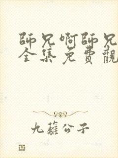 师兄啊师兄高清全集免费观看