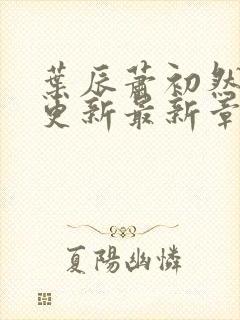 叶辰萧初然刚刚更新最新章节阅读