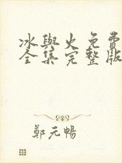 冰与火免费观看全集完整版在线观看