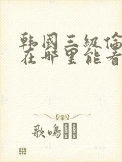 韩国三级伦理片在哪里能看封面