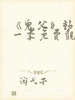 《鬼父》动漫第一季免费观看全集