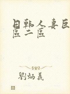 日韩人妻巨乳一区二区