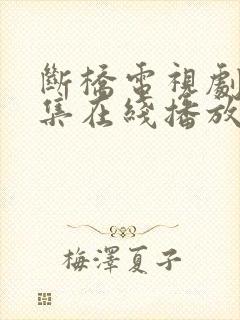 断桥电视剧38集在线播放免费观看